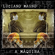 A Máquina | Luciano Magno