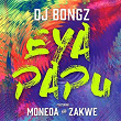 Eya PaPu (feat. Moneoa, Zakwe) | Dj Bongz