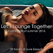 Let's Lounge Together (A Very Chillout Summer 2016) (28 Tracks of Pure Beauty) | Phillip Ashmore