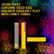 Children Shouldn't Play with Funky Things | Jason Rivas, Sunshine Disco Kids