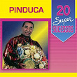 20 Super Sucessos Pinduca | Pinduca