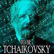 To Be Tchaikovsky | Piotr Ilyitch Tchaïkovski