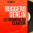 Le triomphe du clavecin (Mono Version) | Ruggero Gerlin
