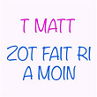 Zot fai ri amoin | T Matt