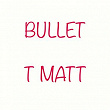 Bullet | T Matt