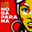 No Da para Na | La Dame Blanche