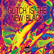 Glitch Is the New Black | Glitchdropper