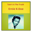 Tain't It the Truth | Ernie K-doe