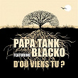 D'où viens tu ? (feat. Blacko) | Papa Tank
