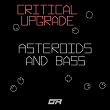 Asteroids and Bass | Critical Upgrade