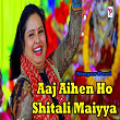 Aaj Aihen Ho Shitali Maiyya | Devi