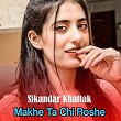 Makhe Ta Chi Roshe | Sikandar Khattak