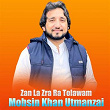Zan La Zra Ra Tolawam | Mohsin Khan Utmanzai