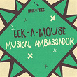 Musical Ambassador | Eek-a-mouse, Irie Ites