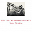 Ravel: The Complete Piano Works, Vol. 1 | Walter Gieseking