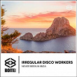 Never Been in Ibiza | Irregular Disco Workers