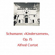 Schumann: «kinderszenen», Op. 15 | Alfred Cortot