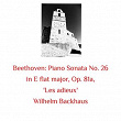 Beethoven: Piano Sonata No. 26 in E Flat Major, Op. 81A, 'Les Adieux' | Wilhelm Backhaus