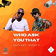 Who Ask You That | Ally Kat, Ricky T