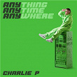 Anything Anytime Anywhere | Charlie P