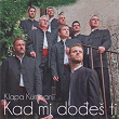 Kad mi dodeš ti | Klapa Kumpanji