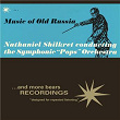 Music of Old Russia, Vol. 5 | Nathaniel Shilkret & The Symphonic Pops Orchestra