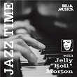 Jazz Time with Jelly Roll Morton | Jelly Roll Morton