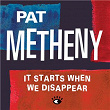 It Starts When We Disappear | Pat Metheny