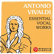 Antonio Vivaldi: Essential Vocal Works | Antonio Vivaldi