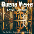 Buena Vista Latin Lounge (The Chillout Remix Classics Playlist) | Igor Landy
