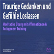 Traurige Gedanken und Gefühle Loslassen - Meditative Übung mit Affirmationen & Autogenem Training | Torsten Abrolat, Franziska Diesmann, Syncsouls