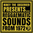 Niney The Observer Presents Reggaematic Sounds From 1972 | Niney & The Observers