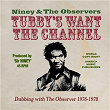 Tubby's Want the Channel | The Observers