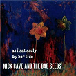 As I Sat Sadly by Her Side | Nick Cave & The Bad Seeds