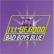 I'll Be Good | Bad Boys Blue