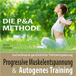 Progressive Muskelentspannung & Autogenes Training - hochwirksame ganzheitliche Tiefenentspannung - die P&A Methode | Torsten Abrolat, Franziska Diesmann