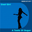 Cool Girl 2017 Remix EP | A Taste Of Sugar
