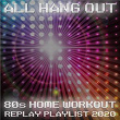 All Hang Out - 80s Home Workout Replay Playlist 2020 | Dave Sinclair
