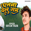 Aitna Delu Gam | Shyam Tiger