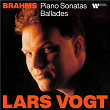 Brahms: Piano Sonatas & Ballades | Lars Vogt