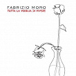 Tutta la voglia di vivere | Fabrizio Moro