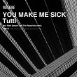 You Make Me Sick | Tutti