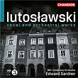 Lutoslawski: Vocal & Orchestral Works | Edward Gardner