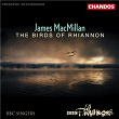 MacMillan: The Birds of Rhiannon, Exsultet, Magnificat and Nunc dimittis, Màiri & The Gallant Weaver | Sir James Macmillan