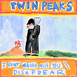 I Don't Wanna Miss You / Disappear | Twin Peaks