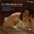 "Je m'abandonne à vous" Songs on poems by Henriette de Coligny, Comtesse de La Suze | Marc Mauillon