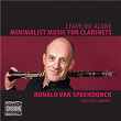Leave Me Alone (Minimalist Music for Clarinets) | Ronald Van Spaendonck