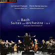 J.S. Bach: Suites pour Orchestre Nos. 1 & 4 | Le Concert Français