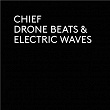 Drone Beats & Electric Waves | Chief
