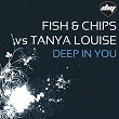 Deep in You (Fish & Chips Vs Tanya Louise) | Fish & Chips